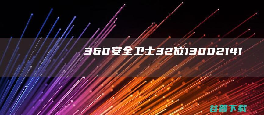 360安全卫士32位13.0.0.2141-360安全卫士官方最新版下载